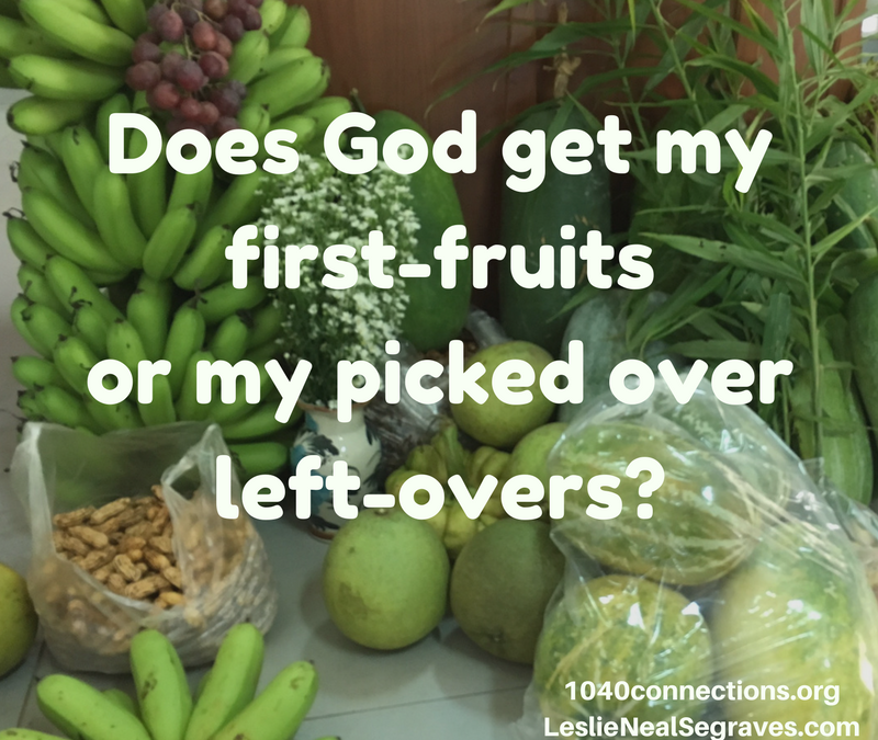 Does God get my first-fruits or my picked over left-overs?